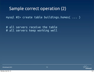 ©Continuent 2013
Sample correct operation (2)
mysql #2> create table buildings.homes( ... )
# all servers receive the table
# all servers keep working well
154
154Monday, April 22, 13
 