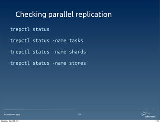 ©Continuent 2013
Checking parallel replication
trepctl status
trepctl status -name tasks
trepctl status -name shards
trepctl status -name stores
179
179Monday, April 22, 13
 