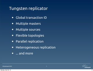 ©Continuent 2013
Tungsten replicator
• Global transaction ID
• Multiple masters
• Multiple sources
• Flexible topologies
• Parallel replication
• Heterogeneous replication
• ... and more
3
3Monday, April 22, 13
 