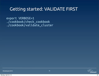 ©Continuent 2013
Getting started: VALIDATE FIRST
export VERBOSE=1
./cookbook/check_cookbook
./cookbook/validate_cluster
34
34Monday, April 22, 13
 