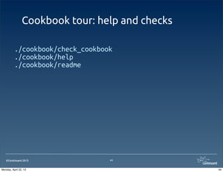 ©Continuent 2013
Cookbook tour: help and checks
44
./cookbook/check_cookbook
./cookbook/help
./cookbook/readme
44Monday, April 22, 13
 