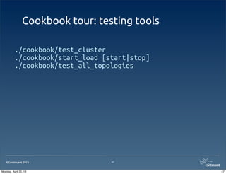 ©Continuent 2013
Cookbook tour: testing tools
47
./cookbook/test_cluster
./cookbook/start_load [start|stop]
./cookbook/test_all_topologies
47Monday, April 22, 13
 