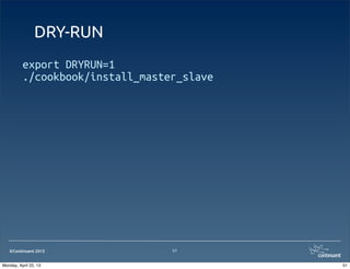 ©Continuent 2013
DRY-RUN
51
export DRYRUN=1
./cookbook/install_master_slave
51Monday, April 22, 13
 