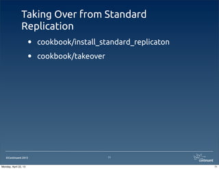 ©Continuent 2013
Taking Over from Standard
Replication
• cookbook/install_standard_replicaton
• cookbook/takeover
71
71Monday, April 22, 13
 