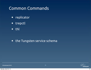 ©Continuent 2013
Common Commands
• replicator
• trepctl
• thl
• the Tungsten service schema
73
73Monday, April 22, 13
 