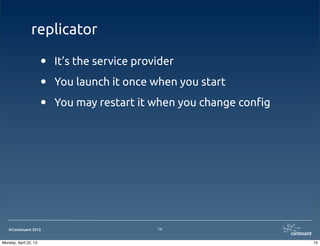©Continuent 2013
replicator
• It’s the service provider
• You launch it once when you start
• You may restart it when you change con!g
74
74Monday, April 22, 13
 