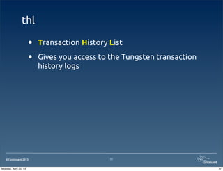 ©Continuent 2013
thl
• Transaction History List
• Gives you access to the Tungsten transaction
history logs
77
77Monday, April 22, 13
 