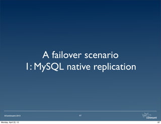 ©Continuent 2013
A failover scenario
1: MySQL native replication
87
87Monday, April 22, 13
 