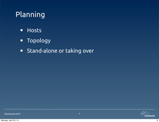 ©Continuent 2013
Planning
9
• Hosts
• Topology
• Stand-alone or taking over
9Monday, April 22, 13
 