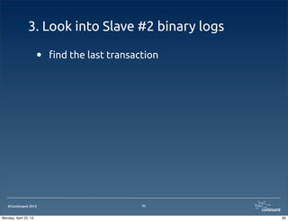©Continuent 2013
3. Look into Slave #2 binary logs
• !nd the last transaction
90
90Monday, April 22, 13
 