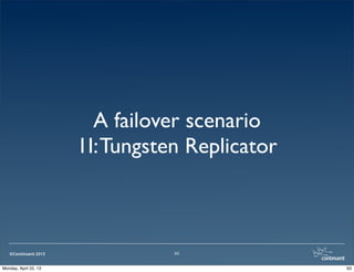 ©Continuent 2013
A failover scenario
1I:Tungsten Replicator
93
93Monday, April 22, 13
 