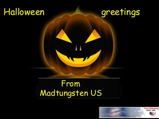 Halloween greetings 
From 
Madtungsten US 
 