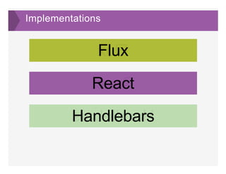Implementations
FluxFlux
ReactReact
HandlebarsHandlebars
 