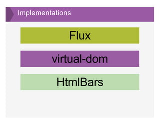 Implementations
FluxFlux
virtual­domvirtual­dom
HtmlBarsHtmlBars
 