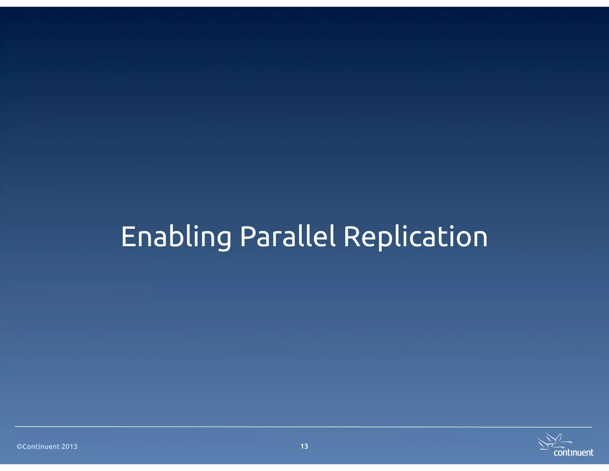 Enabling Parallel Replication




©Continuent 2013                 13
 