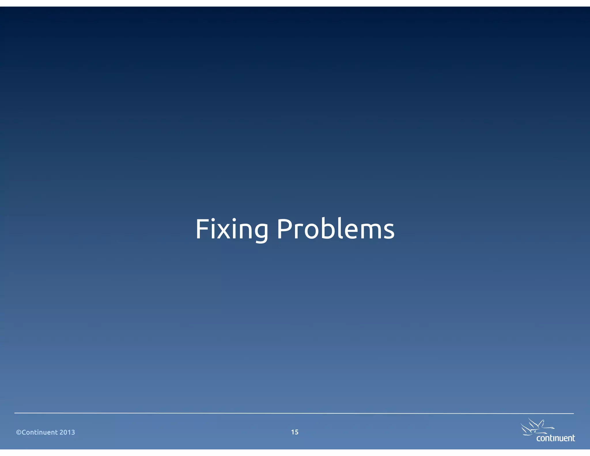 Fixing Problems




©Continuent 2013          15
 