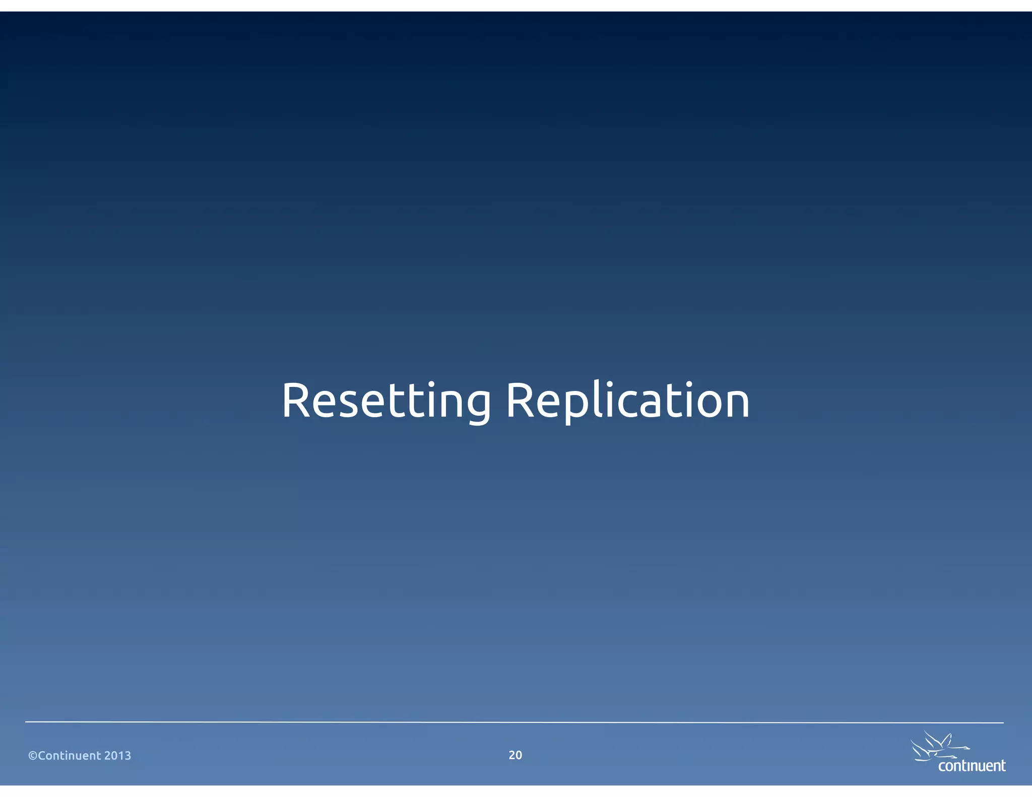 Resetting Replication




©Continuent 2013             20
 
