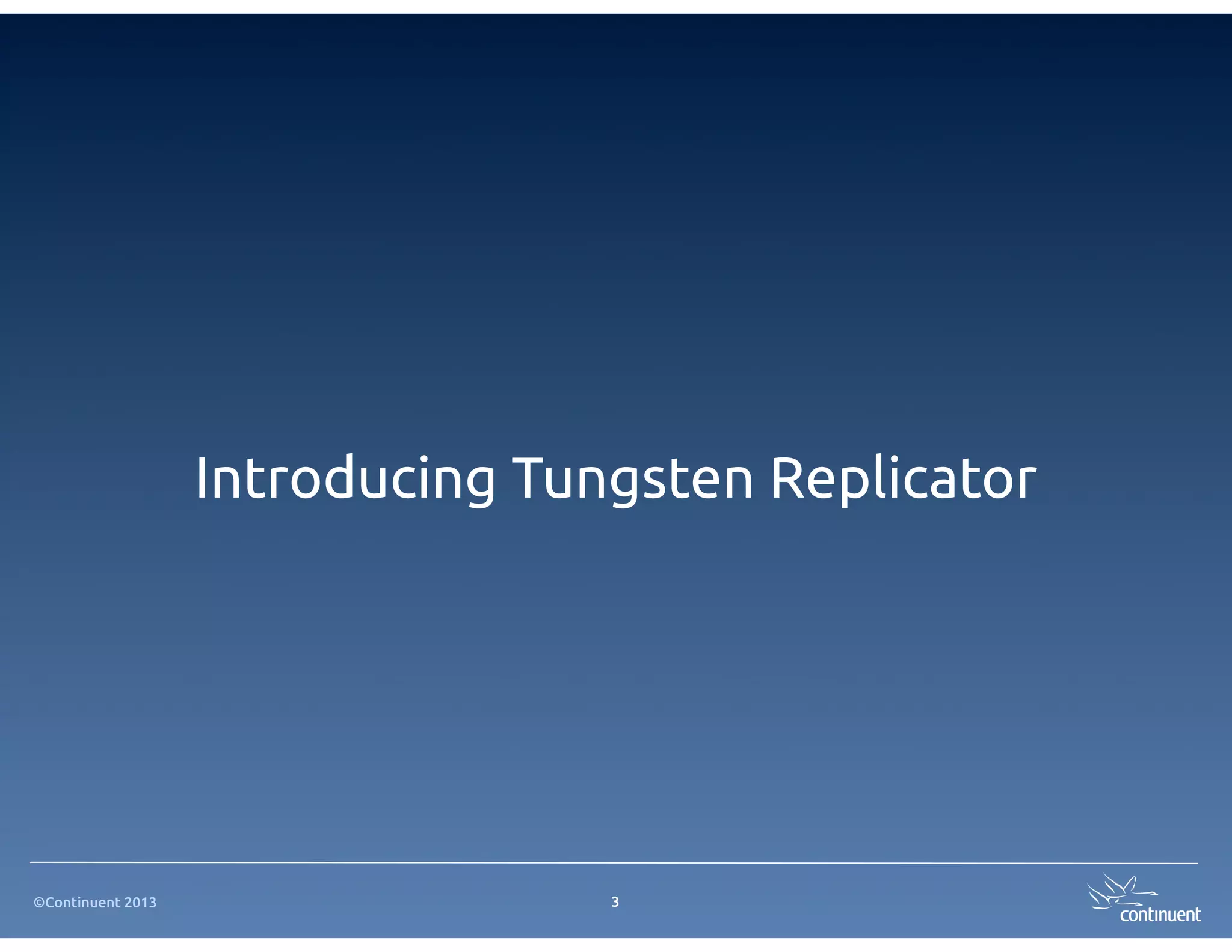Introducing Tungsten Replicator




©Continuent 2013                  3
 