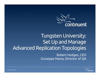 Tungsten University: 
                      Set Up and Manage
          Advanced Replication Topologies
                                Robert Hodges, CEO
                      Giuseppe Maxia, Director of QA


©Continuent 2013
 