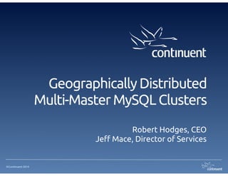 ©Continuent 2014
Geographically Distributed
Multi-Master MySQL Clusters
Robert Hodges, CEO
Jeff Mace, Director of Services
 
