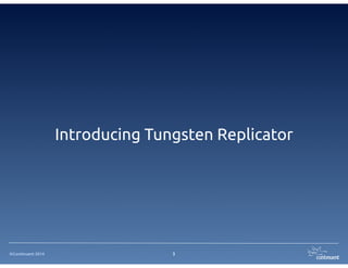 ©Continuent 2014
Introducing Tungsten Replicator
3
 