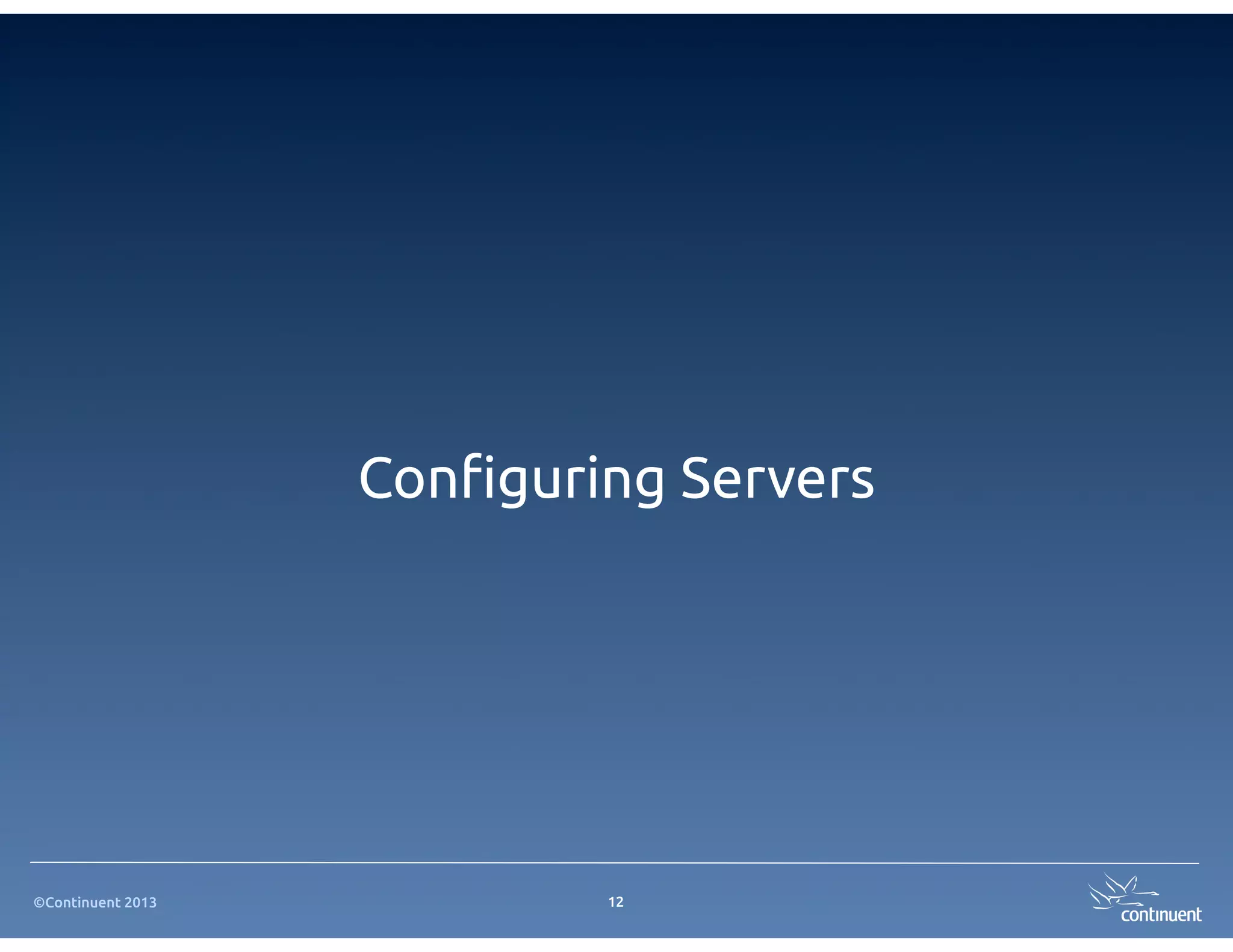 ©Continuent 2013
Con"guring Servers
12
 