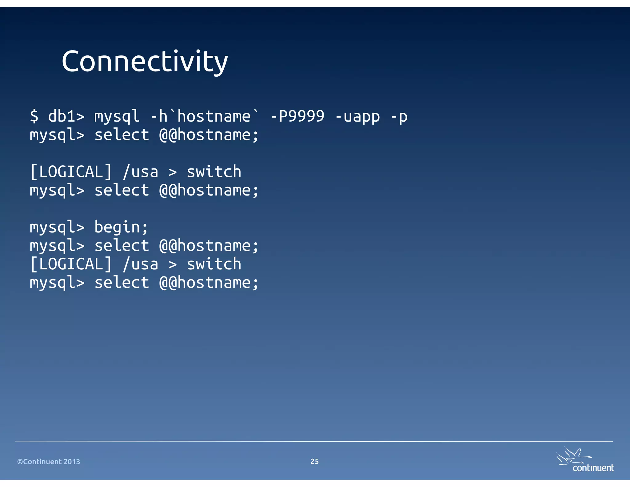 ©Continuent 2013
Connectivity
25
$ db1> mysql -h`hostname` -P9999 -uapp -p
mysql> select @@hostname;
[LOGICAL] /usa > switch
mysql> select @@hostname;
mysql> begin;
mysql> select @@hostname;
[LOGICAL] /usa > switch
mysql> select @@hostname;
 