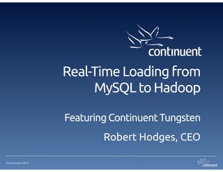 Real-Time Loading from
MySQL to Hadoop
Featuring Continuent Tungsten
Robert Hodges, CEO
©Continuent 2014

 