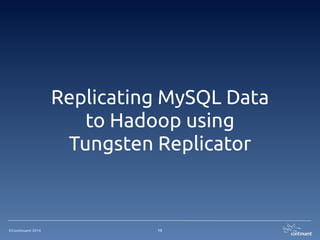 ©Continuent 2014 13
Replicating MySQL Data
to Hadoop using
Tungsten Replicator
 