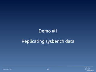 ©Continuent 2014 20
Demo #1
!
Replicating sysbench data
 