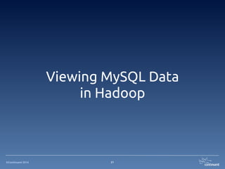 ©Continuent 2014 21
Viewing MySQL Data
in Hadoop
 