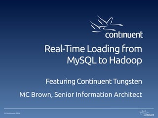 ©Continuent 2014
Real-Time Loading from
MySQL to Hadoop
Featuring Continuent Tungsten
MC Brown, Senior Information Architect
 