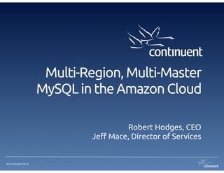 Multi-Region, Multi-Master
MySQL in the Amazon Cloud
Robert Hodges, CEO
Jeff Mace, Director of Services

©Continuent 2014

 