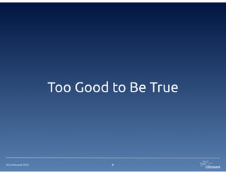 ©Continuent 2014 6
Too Good to Be True
 