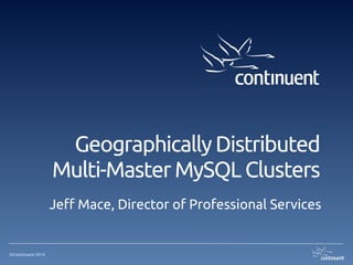 ©Continuent 2014
Geographically Distributed
Multi-Master MySQL Clusters
Jeff Mace, Director of Professional Services
 