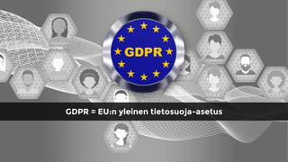 GDPR = EU:n yleinen tietosuoja-asetus
 