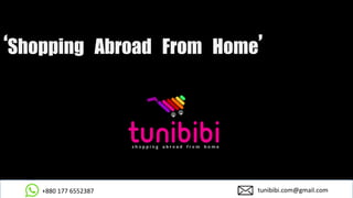 ‘Shopping Abroad From Home’
+880 177 6552387 tunibibi.com@gmail.com
 