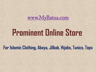 www.MyBatua.com

     Prominent Online Store
For Islamic Clothing, Abaya, Jilbab, Hijabs, Tunics, Tops
 