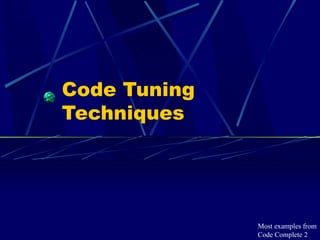 Code Tuning Techniques Most examples from Code Complete 2 
