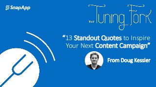 “13 Standout Quotes to Inspire
Your Next Content Campaign”
From Doug Kessler
 