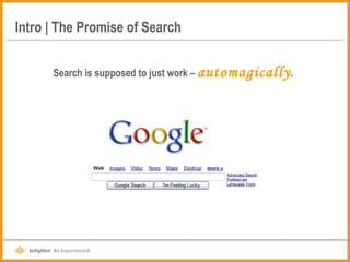 Intro | The Promise of Search Search is supposed to just work –  automagically . 