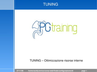 TUNING




             TUNING – Ottimizzazione risorse interne


27/11/08   /home/scotty/enrico/corso­web/finale/configurazione/slides/tuning1.odp
                                                                            page 1
 