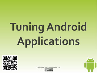 Tuning Android
 Applications
    Copyright © 2011 CommonsWare, LLC
 