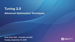 SigOpt. Conﬁdential.
Tuning 2.0
Advanced Optimization Techniques
Scott Clark, PhD — Founder and CEO
Tuesday, September 10, 2019
 