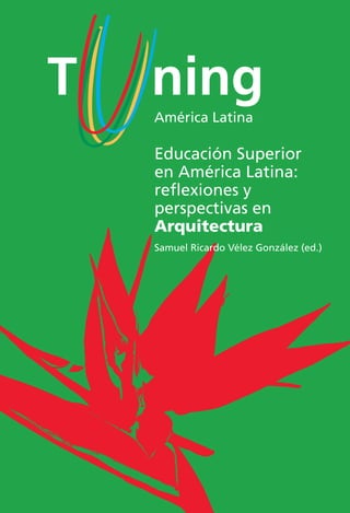 Educación Superior
en América Latina:
reﬂexiones y
perspectivas en
Arquitectura
Samuel Ricardo Vélez González (ed.)
 