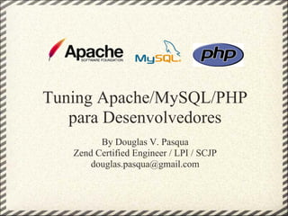 Tuning Apache/MySQL/PHP
   para Desenvolvedores
         By Douglas V. Pasqua
   Zend Certified Engineer / LPI / SCJP
       douglas.pasqua@gmail.com
 