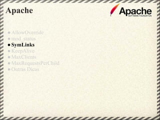 Apache

● AllowOverride
● mod_status
● SymLinks
● KeepAlive
● MaxClients
● MaxRequestsPerChild
● Outras Dicas
 