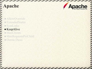 Apache

● AllowOverride
● ExtendedStatus
● SymLinks
● KeepAlive
● MaxClients
● MaxRequestsPerChild
● Outras Dicas
 