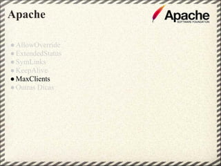 Apache

● AllowOverride
● ExtendedStatus
● SymLinks
● KeepAlive
● MaxClients
● Outras Dicas
 