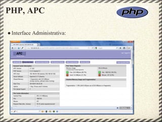 PHP, APC

● Interface Administrativa:
 